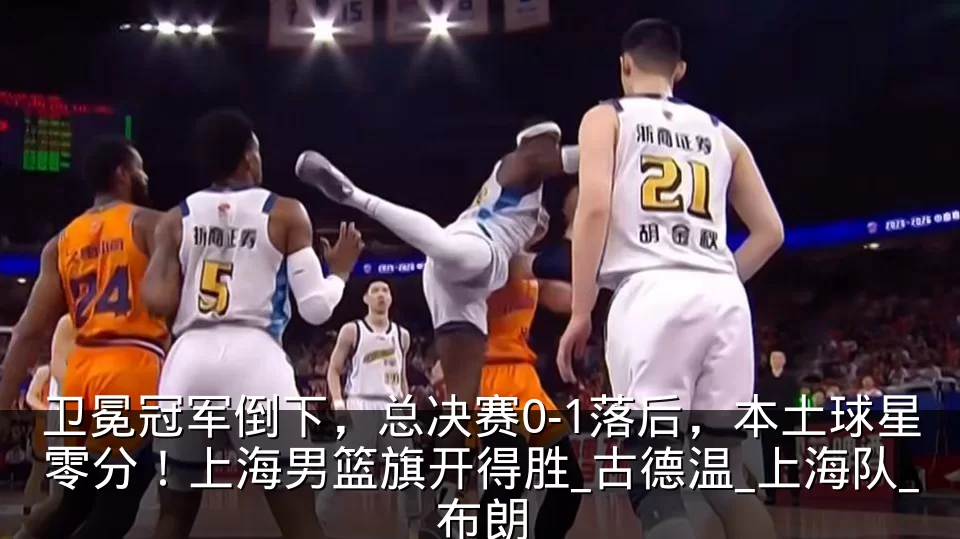 卫冕冠军倒下，总决赛0-1落后，本土球星零分！上海男篮旗开得胜_古德温_上海队_布朗